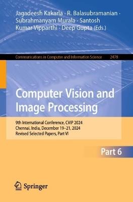 Computer Vision and Image Processing: 9th International Conference, CVIP 2024, Chennai, India, December 19–21, 2024, Revised Selected Papers, Part VI - cover