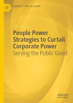 People Power Strategies to Curtail Corporate Power: Serving the Public Good - Dalilah A. Shemia-Goeke - cover