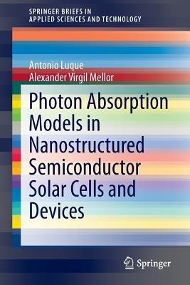 Photon Absorption Models in Nanostructured Semiconductor Solar Cells and Devices - Antonio Luque,Alexander Virgil Mellor - cover