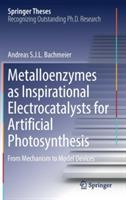 Metalloenzymes as Inspirational Electrocatalysts for Artificial Photosynthesis: From Mechanism to Model Devices - Andreas S. J. L. Bachmeier - cover