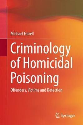 Criminology of Homicidal Poisoning: Offenders, Victims and Detection - Michael Farrell - cover