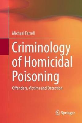 Criminology of Homicidal Poisoning: Offenders, Victims and Detection - Michael Farrell - cover