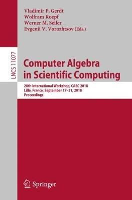 Computer Algebra in Scientific Computing: 20th International Workshop, CASC 2018, Lille, France, September 17–21, 2018, Proceedings - cover