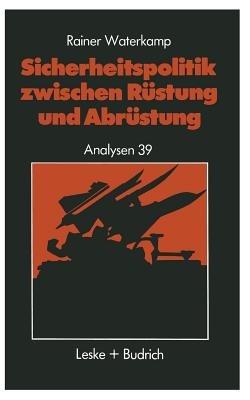 Sicherheitspolitik zwischen Rüstung und Abrüstung: Geschichte — Begriffe — Probleme - cover