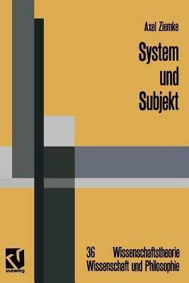 System und Subjekt: Biosystemforschung und Radikaler Konstruktivismus im Lichte der Hegelschen Logik - Axel Ziemke - cover