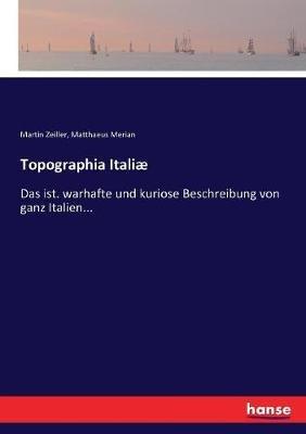 Topographia Italiae: Das ist. warhafte und kuriose Beschreibung von ganz Italien... - Martin Zeiller,Matthaeus Merian - cover