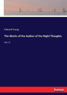 The Works of the Author of the Night Thoughts: Vol. III - Edward Young - cover