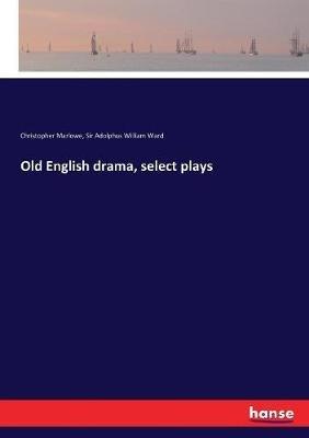 Old English drama, select plays - Christopher Marlowe,Adolphus William Ward - cover