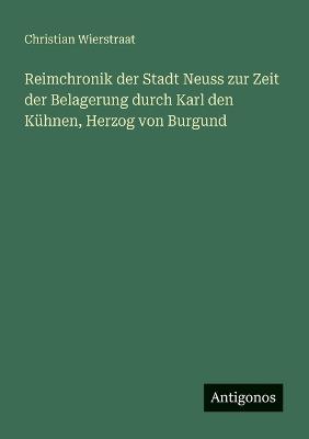 Reimchronik der Stadt Neuss zur Zeit der Belagerung durch Karl den Kühnen, Herzog von Burgund - Christian Wierstraat - cover