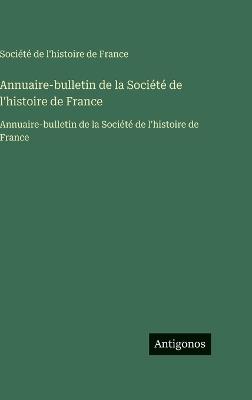 Annuaire-bulletin de la Société de l'histoire de France: Annuaire-bulletin de la Société de l'histoire de France - Société de l'Histoire de France - cover