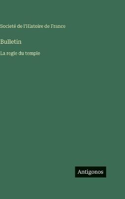 Bulletin: La regle du temple - Societé de l'Histoire de France - cover