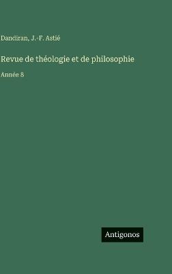 Revue de théologie et de philosophie: Année 8 - Dandiran,J -F Astié - cover