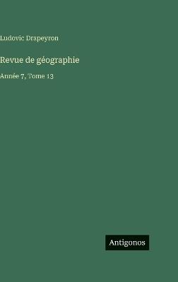Revue de géographie: Année 7, Tome 13 - Ludovic Drapeyron - cover