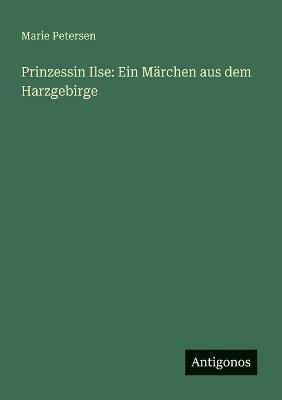 Prinzessin Ilse: Ein Märchen aus dem Harzgebirge - Marie Petersen - cover