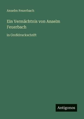 Ein Vermächtnis von Anselm Feuerbach: in Großdruckschrift - Anselm Feuerbach - cover