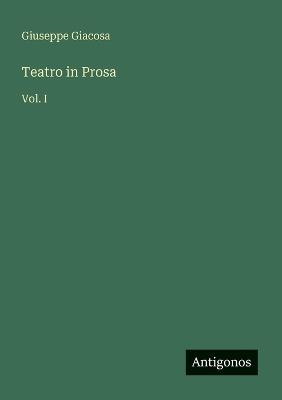 Teatro in Prosa: Vol. I - Giuseppe Giacosa - cover