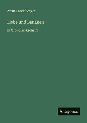 Liebe und Bananen: in Großdruckschrift - Artur Landsberger - cover