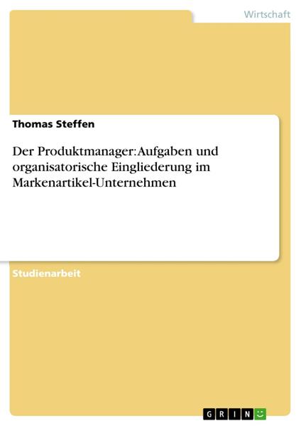 Der Produktmanager: Aufgaben und organisatorische Eingliederung im Markenartikel-Unternehmen