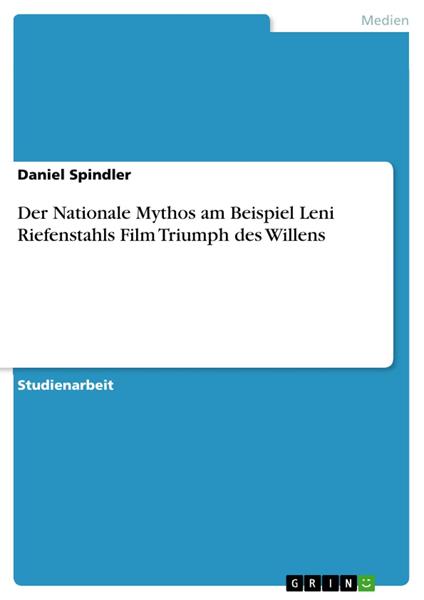 Der Nationale Mythos am Beispiel Leni Riefenstahls Film Triumph des Willens