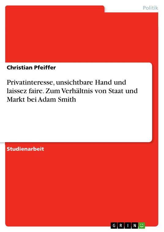 Privatinteresse, unsichtbare Hand und laissez faire. Zum Verhältnis von Staat und Markt bei Adam Smith