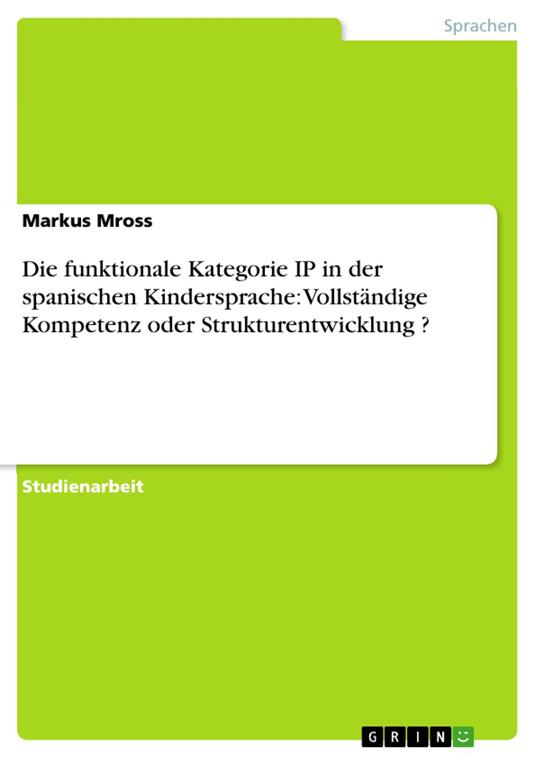 Die funktionale Kategorie IP in der spanischen Kindersprache: Vollständige Kompetenz oder Strukturentwicklung ?