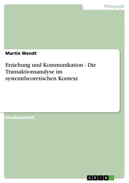 Erziehung und Kommunikation - Die Transaktionsanalyse im systemtheoretischen Kontext