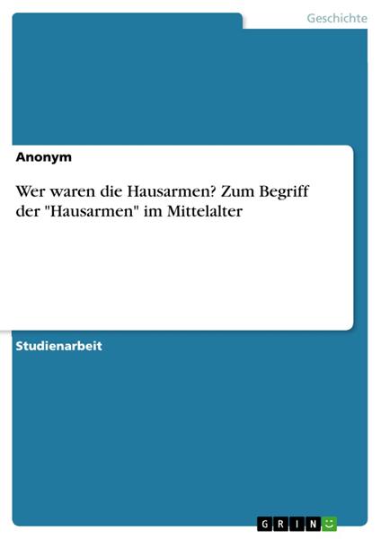 Wer waren die Hausarmen? Zum Begriff der "Hausarmen" im Mittelalter