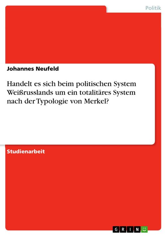 Handelt es sich beim politischen System Weißrusslands um ein totalitäres System nach der Typologie von Merkel?