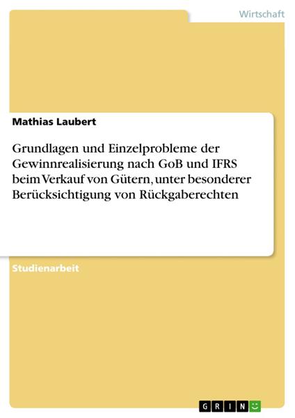 Grundlagen und Einzelprobleme der Gewinnrealisierung nach GoB und IFRS beim Verkauf von Gütern, unter besonderer Berücksichtigung von Rückgaberechten