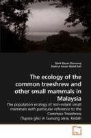 The ecology of the common treeshrew and other small mammals in Malaysia - Mark Rayan Darmaraj,Shahrul Anuar - cover