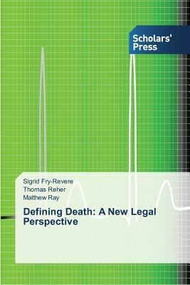 Defining Death: A New Legal Perspective - Sigrid Fry-Revere,Thomas Reher,Matthew Ray - cover