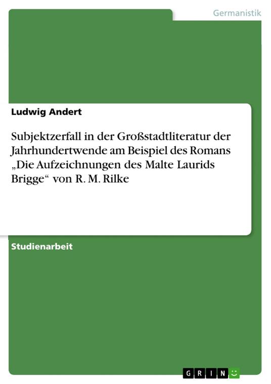Subjektzerfall in der Großstadtliteratur der Jahrhundertwende am Beispiel des Romans „Die Aufzeichnungen des Malte Laurids Brigge“ von R. M. Rilke