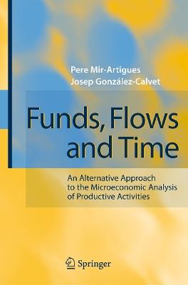 Funds, Flows and Time: An Alternative Approach to the Microeconomic Analysis of Productive Activities - Pere Mir-Artigues,Josep Gonzalez-Calvet - cover