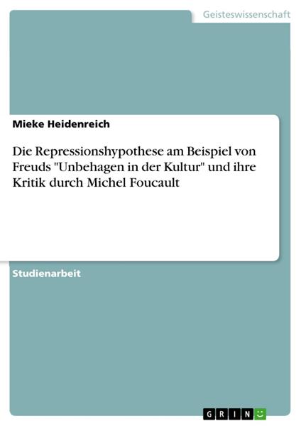Die Repressionshypothese am Beispiel von Freuds "Unbehagen in der Kultur" und ihre Kritik durch Michel Foucault