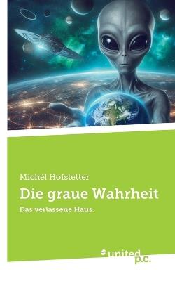 Die graue Wahrheit: Das verlassene Haus. - Michél Hofstetter - cover