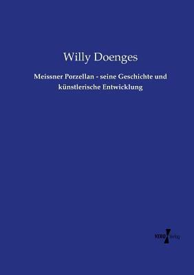 Meissner Porzellan - seine Geschichte und künstlerische Entwicklung - Willy Doenges - cover