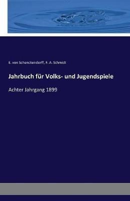 Jahrbuch fur Volks- und Jugendspiele: Achter Jahrgang 1899 - E Von Schenckendorff,F A Schmidt - cover