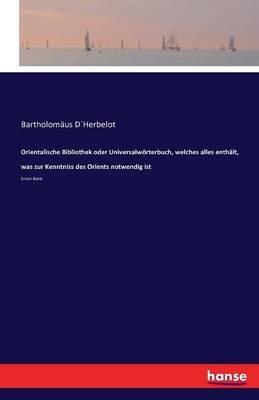 Orientalische Bibliothek oder Universalwoerterbuch, welches alles enthalt, was zur Kenntniss des Orients notwendig ist: Erster Band - Bartholomaus Dherbelot - cover