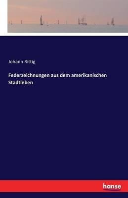 Federzeichnungen aus dem amerikanischen Stadtleben - Johann Rittig - cover