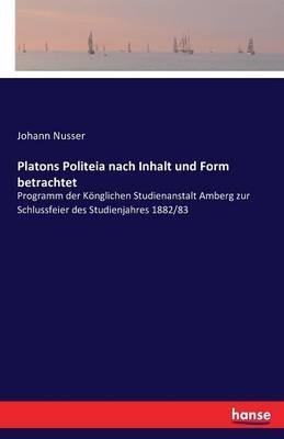 Platons Politeia nach Inhalt und Form betrachtet: Programm der Könglichen Studienanstalt Amberg zur Schlussfeier des Studienjahres 1882/83 - Johann Nusser - cover