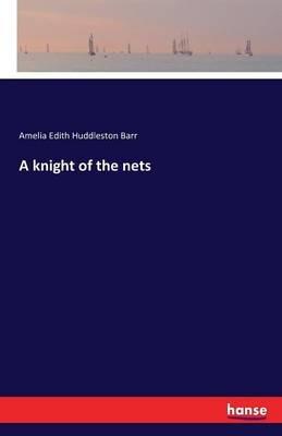 A knight of the nets - Amelia Edith Huddleston Barr - cover
