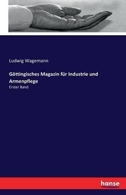 Goettingisches Magazin fur Industrie und Armenpflege: Erster Band - Ludwig Wagemann - cover