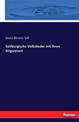 Salzburgische Volkslieder mit ihren Singweisen - Maria Binzenz Suss - cover