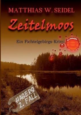 Zeitelmoos: Ein Fichtelgebirgskrimi - Matthias W Seidel - cover