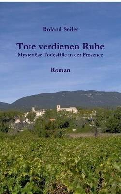 Tote verdienen Ruhe: Mysteriöse Todesfälle in der Provence - Roland Seiler - cover