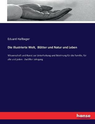 Die illustrierte Welt, Blatter und Natur und Leben: Wissenschaft und Kunst zur Unterhaltung und Belehrung fur die Familie, fur alle und jeden - Zwoelfter Jahrgang - cover