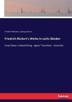 Friedrich Ruckert's Werke in sechs Banden: Erster Band: Liebesfruhling - Agnes' Totenfeier - Amarnllis - Ludwig Laistner,Friedrich Ruckert - cover