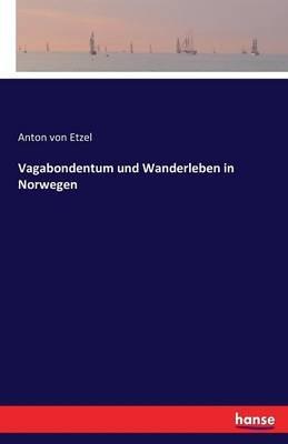 Vagabondentum und Wanderleben in Norwegen - Anton Von Etzel - cover