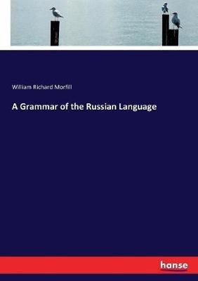 A Grammar of the Russian Language - William Richard Morfill - cover