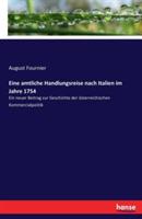 Eine amtliche Handlungsreise nach Italien im Jahre 1754: Ein neuer Beitrag zur Geschichte der österreichischen Kommercialpolitik - August Fournier - cover